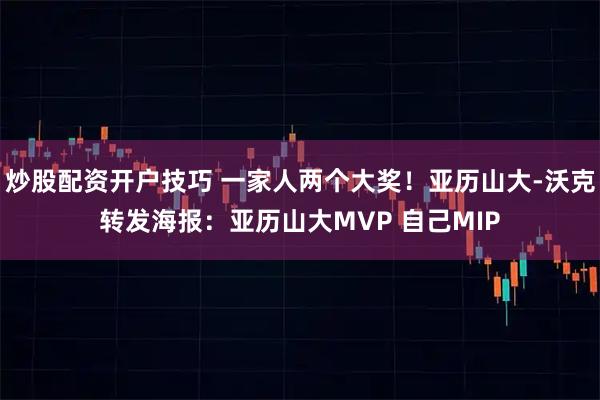 炒股配资开户技巧 一家人两个大奖！亚历山大-沃克转发海报：亚历山大MVP 自己MIP